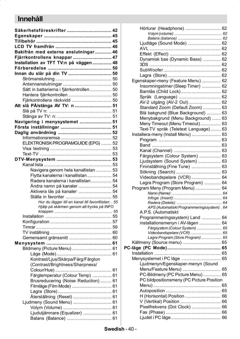 .. 50 Att slå PÅ/stänga AV TV: n... 51 Slå på TV n:... 51 Stänga av TV: n:... 51 Navigering i menysystemet... 51 Första inställningar... 51 Daglig användning... 52 Informationsremsa.