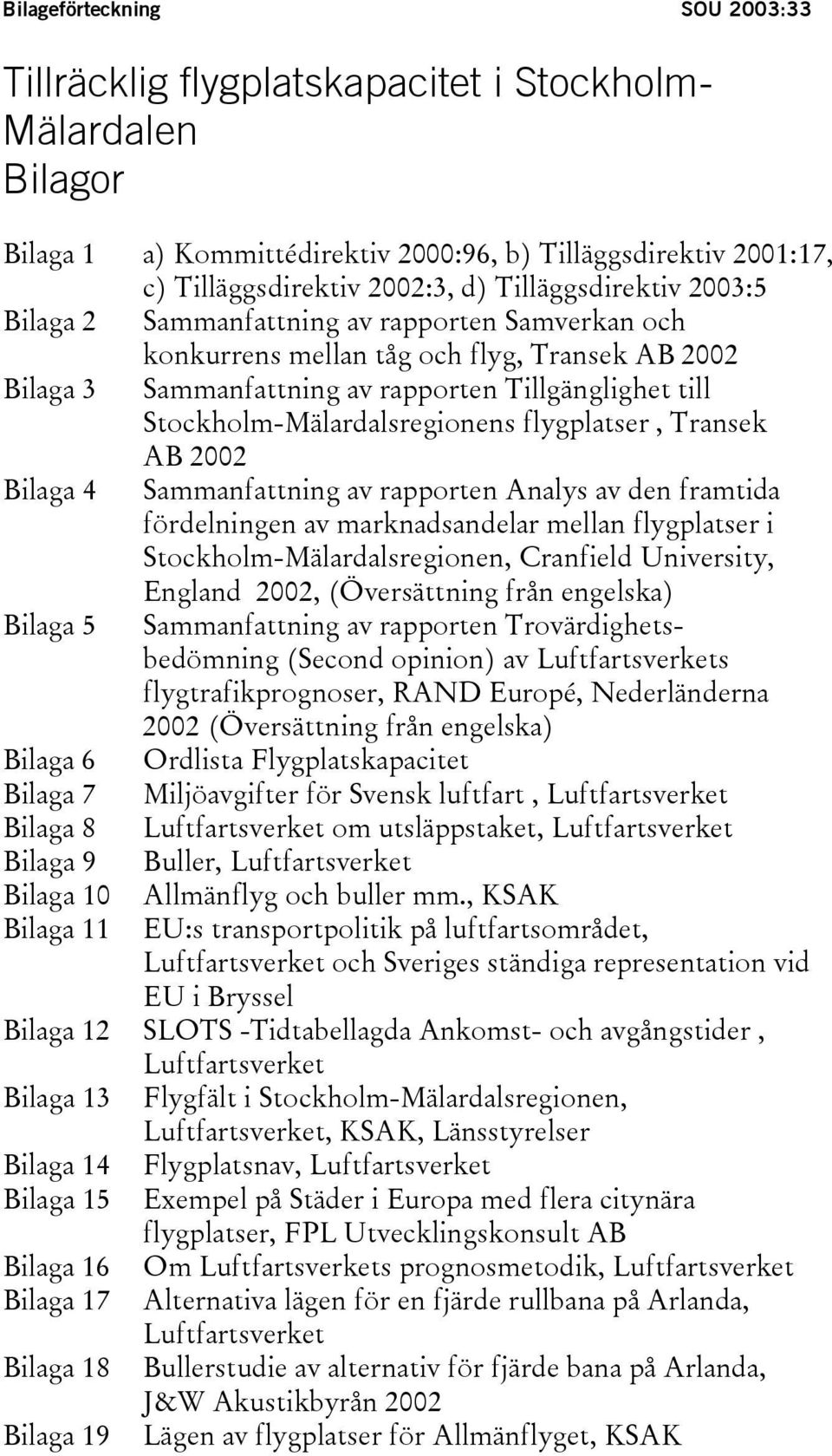 Stockholm-Mälardalsregionens flygplatser, Transek AB 2002 Bilaga 4 Sammanfattning av rapporten Analys av den framtida fördelningen av marknadsandelar mellan flygplatser i Stockholm-Mälardalsregionen,