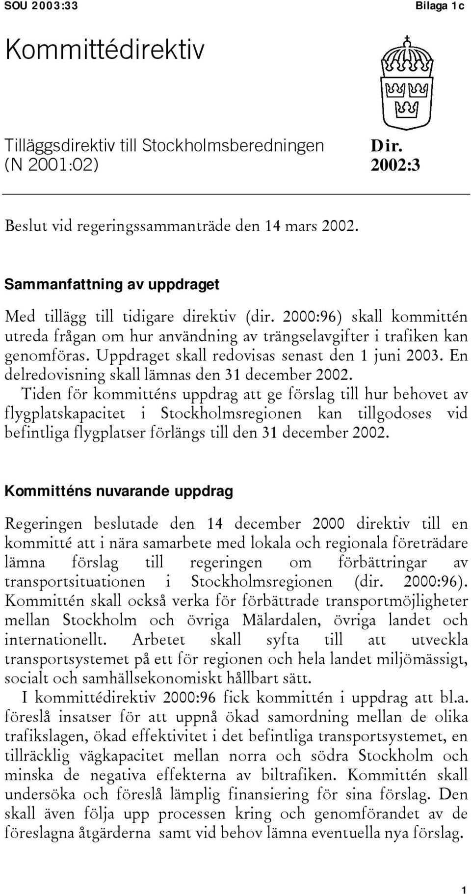 Uppdraget skall redovisas senast den 1 juni 2003. En delredovisning skall lämnas den 31 december 2002.