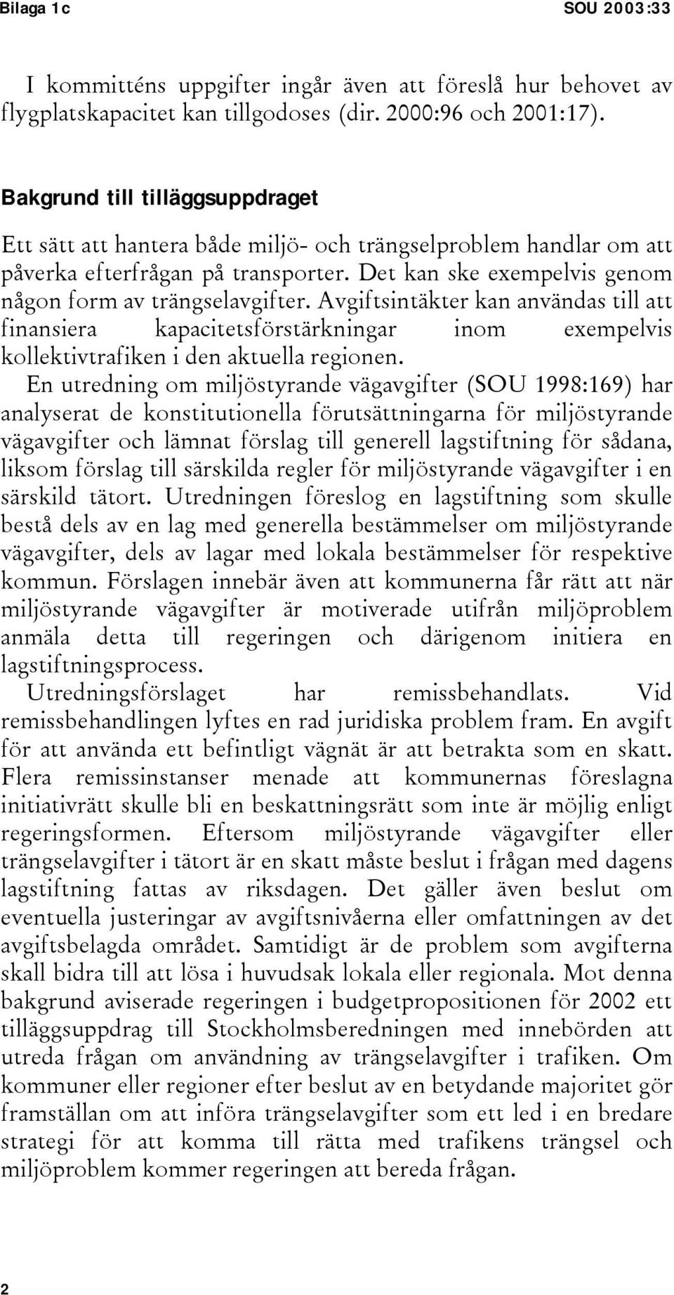 Avgiftsintäkter kan användas till att finansiera kapacitetsförstärkningar inom exempelvis kollektivtrafiken i den aktuella regionen.