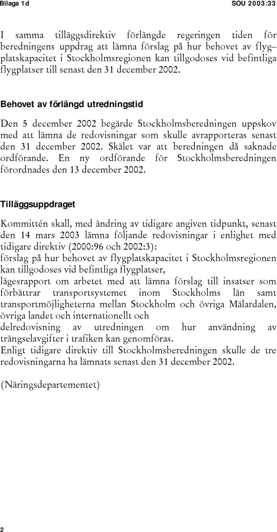 Behovet av förlängd utredningstid Den 5 december 2002 begärde Stockholmsberedningen uppskov med att lämna de redovisningar som skulle avrapporteras senast den 31 december 2002.