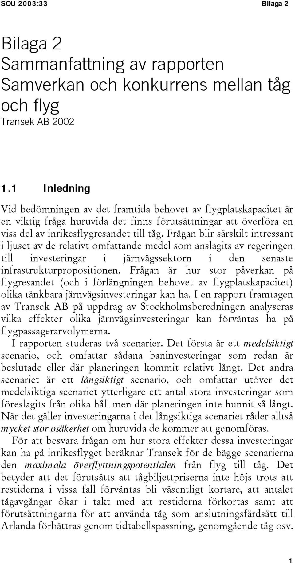 Frågan blir särskilt intressant i ljuset av de relativt omfattande medel som anslagits av regeringen till investeringar i järnvägssektorn i den senaste infrastrukturpropositionen.