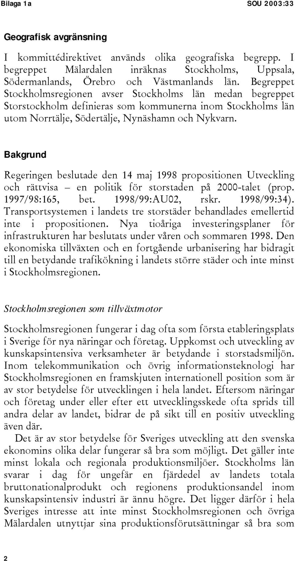 Bakgrund Regeringen beslutade den 14 maj 1998 propositionen Utveckling och rättvisa en politik för storstaden på 2000-talet (prop. 1997/98:165, bet. 1998/99:AU02, rskr. 1998/99:34).