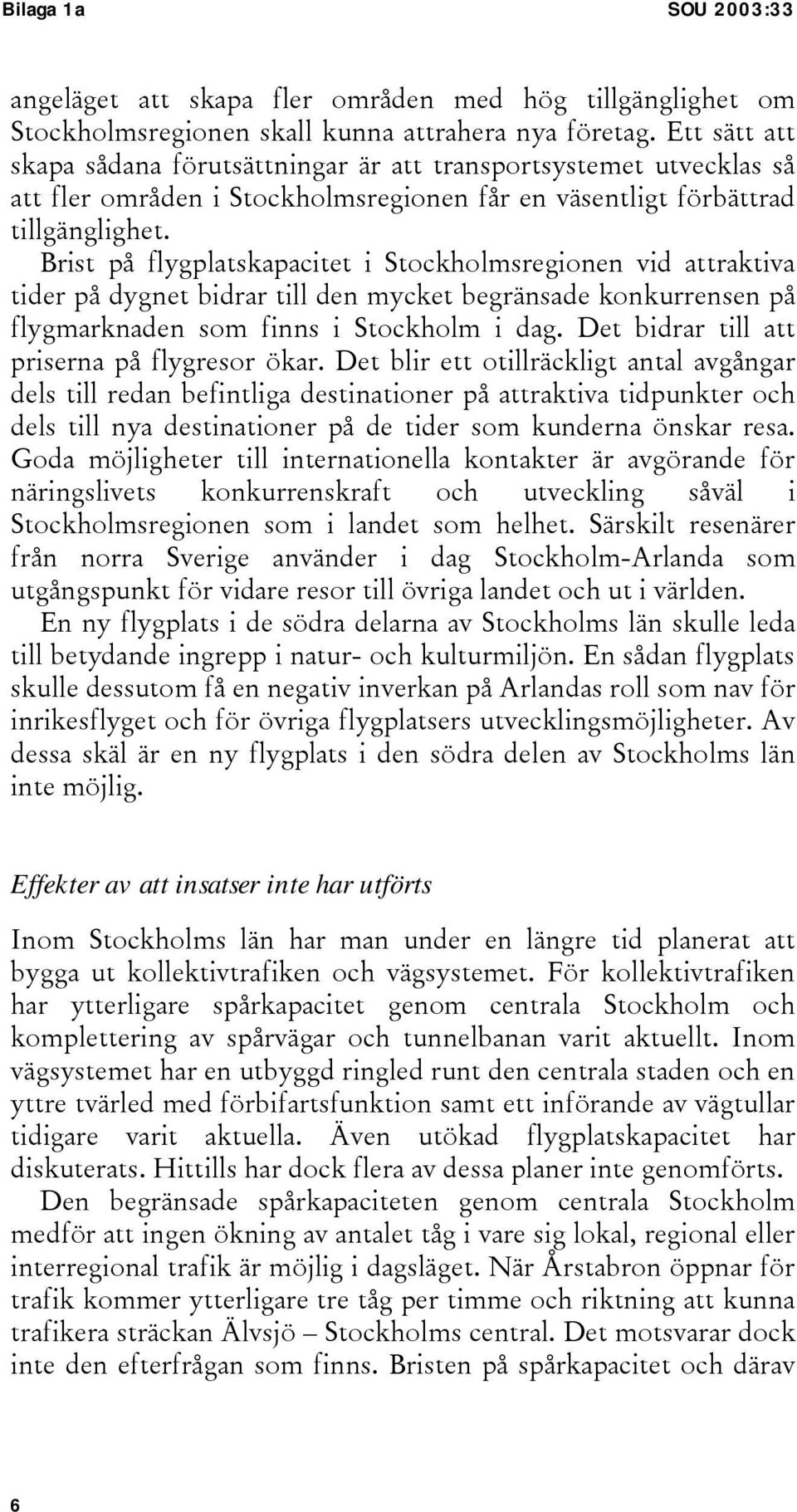 Brist på flygplatskapacitet i Stockholmsregionen vid attraktiva tider på dygnet bidrar till den mycket begränsade konkurrensen på flygmarknaden som finns i Stockholm i dag.