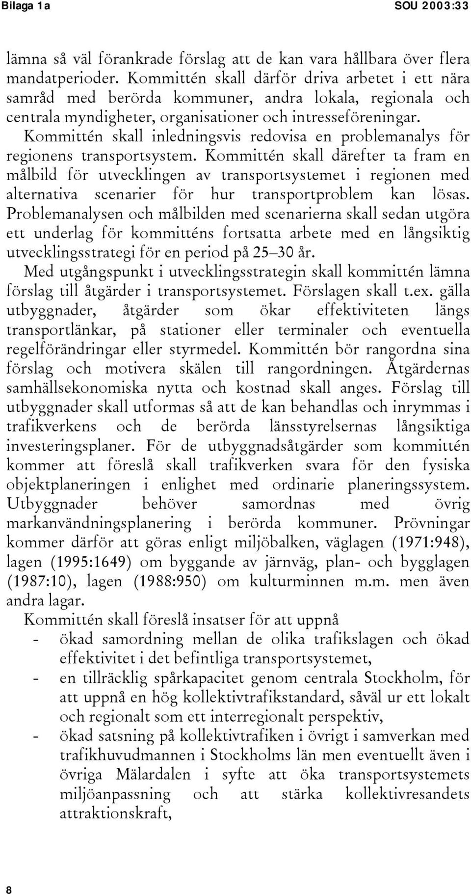 Kommittén skall inledningsvis redovisa en problemanalys för regionens transportsystem.