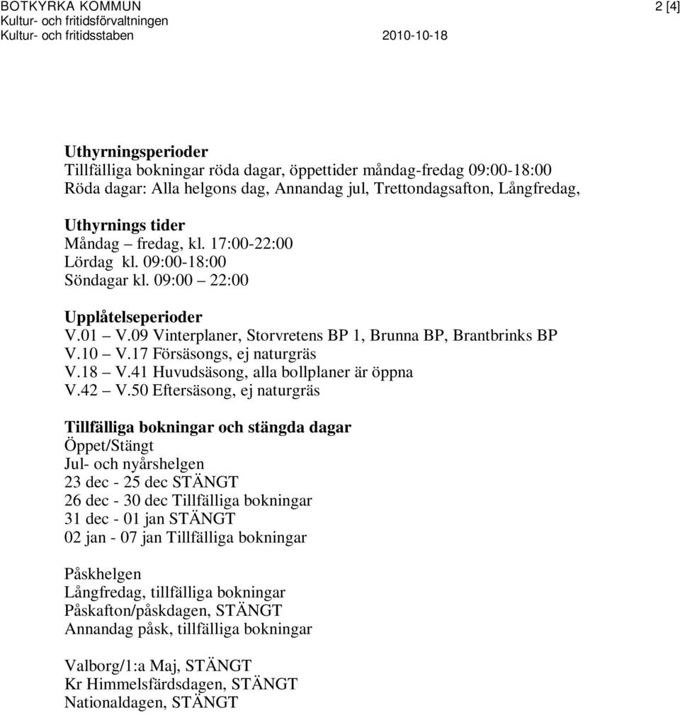 17 Försäsongs, ej naturgräs V.18 V.41 Huvudsäsong, alla bollplaner är öppna V.42 V.