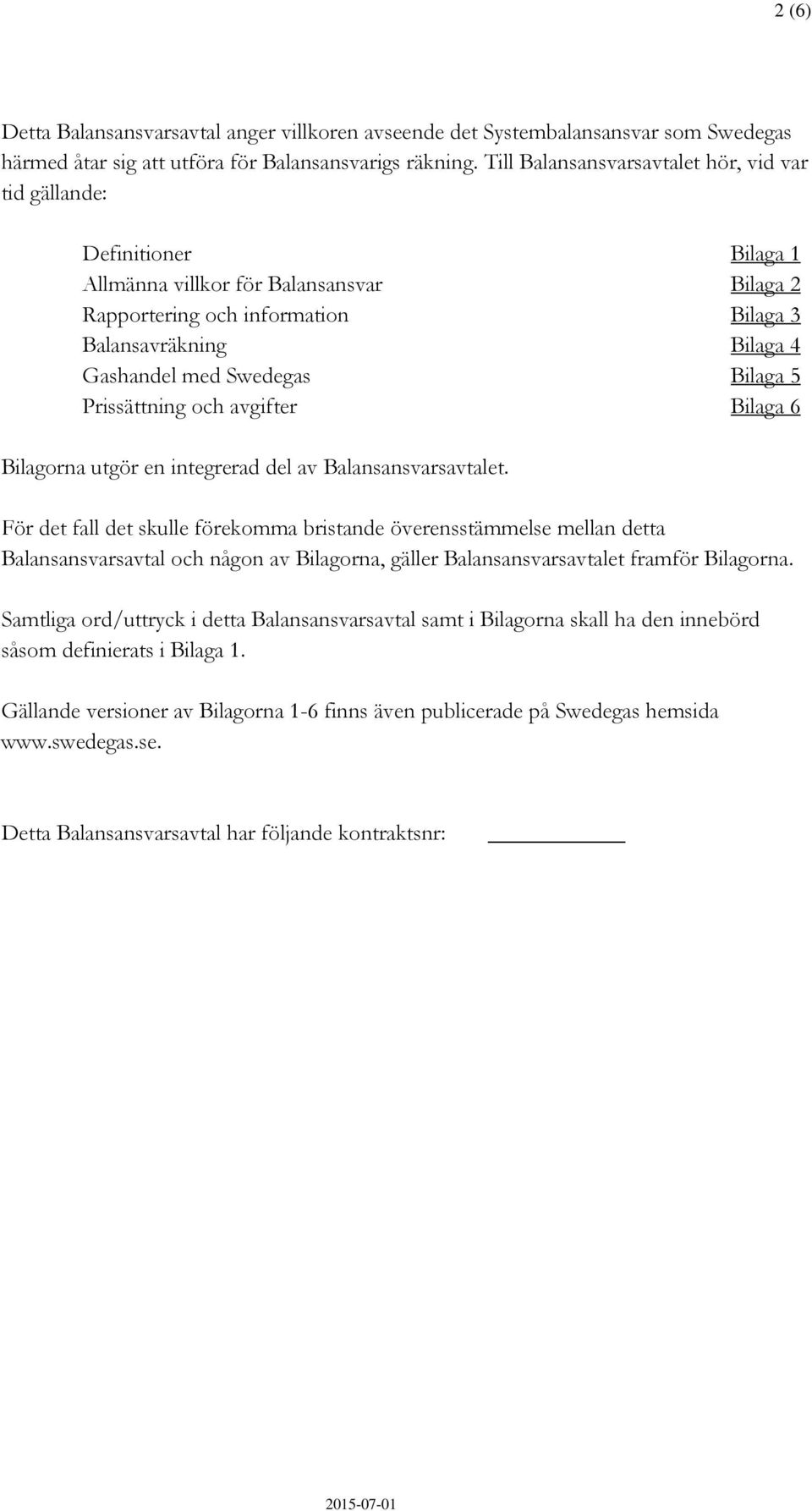 Swedegas Bilaga 5 Prissättning och avgifter Bilaga 6 Bilagorna utgör en integrerad del av Balansansvarsavtalet.
