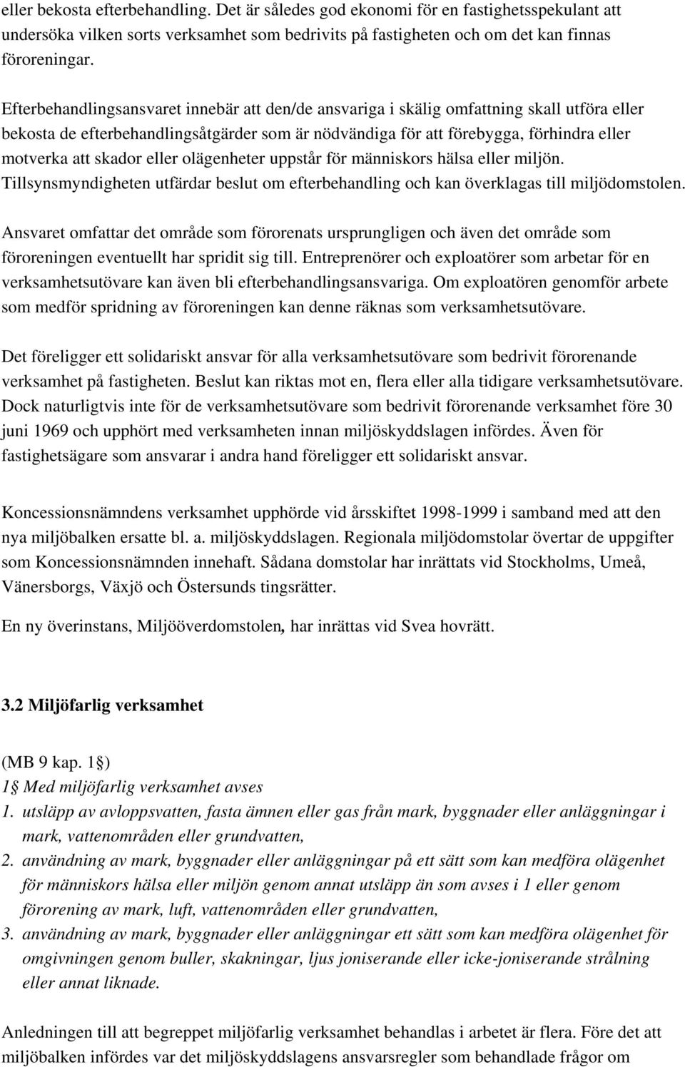 skador eller olägenheter uppstår för människors hälsa eller miljön. Tillsynsmyndigheten utfärdar beslut om efterbehandling och kan överklagas till miljödomstolen.