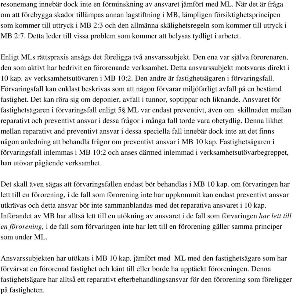 i MB 2:7. Detta leder till vissa problem som kommer att belysas tydligt i arbetet. Enligt MLs rättspraxis ansågs det föreligga två ansvarssubjekt.