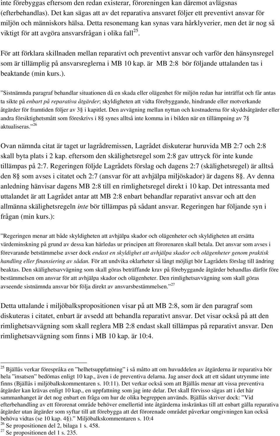 Detta resonemang kan synas vara hårklyverier, men det är nog så viktigt för att avgöra ansvarsfrågan i olika fall 25.