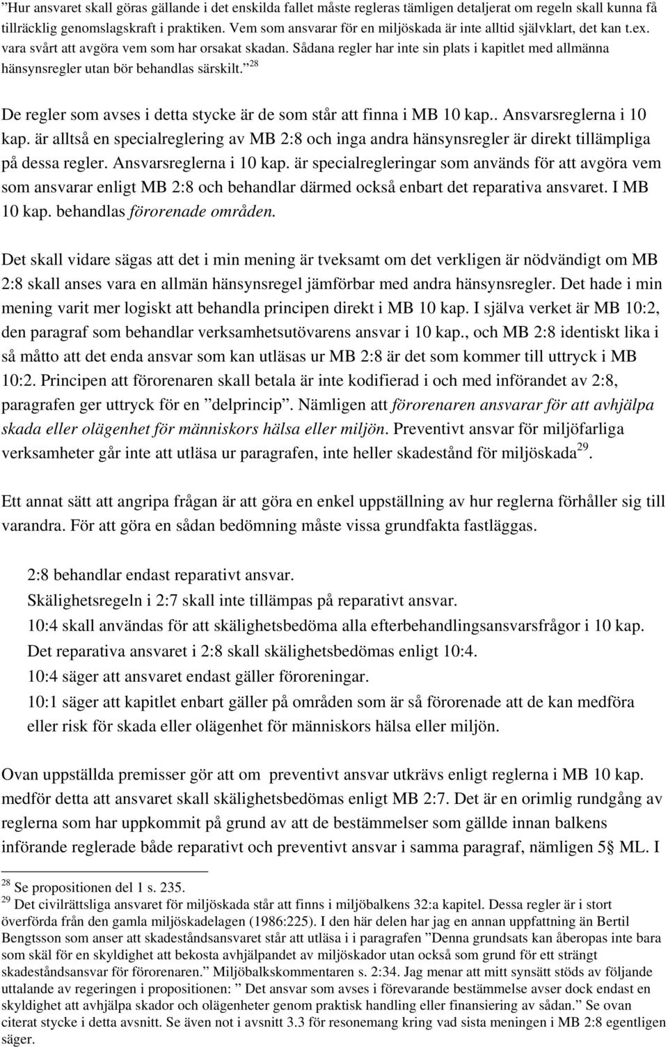 Sådana regler har inte sin plats i kapitlet med allmänna hänsynsregler utan bör behandlas särskilt. 28 De regler som avses i detta stycke är de som står att finna i MB 10 kap.