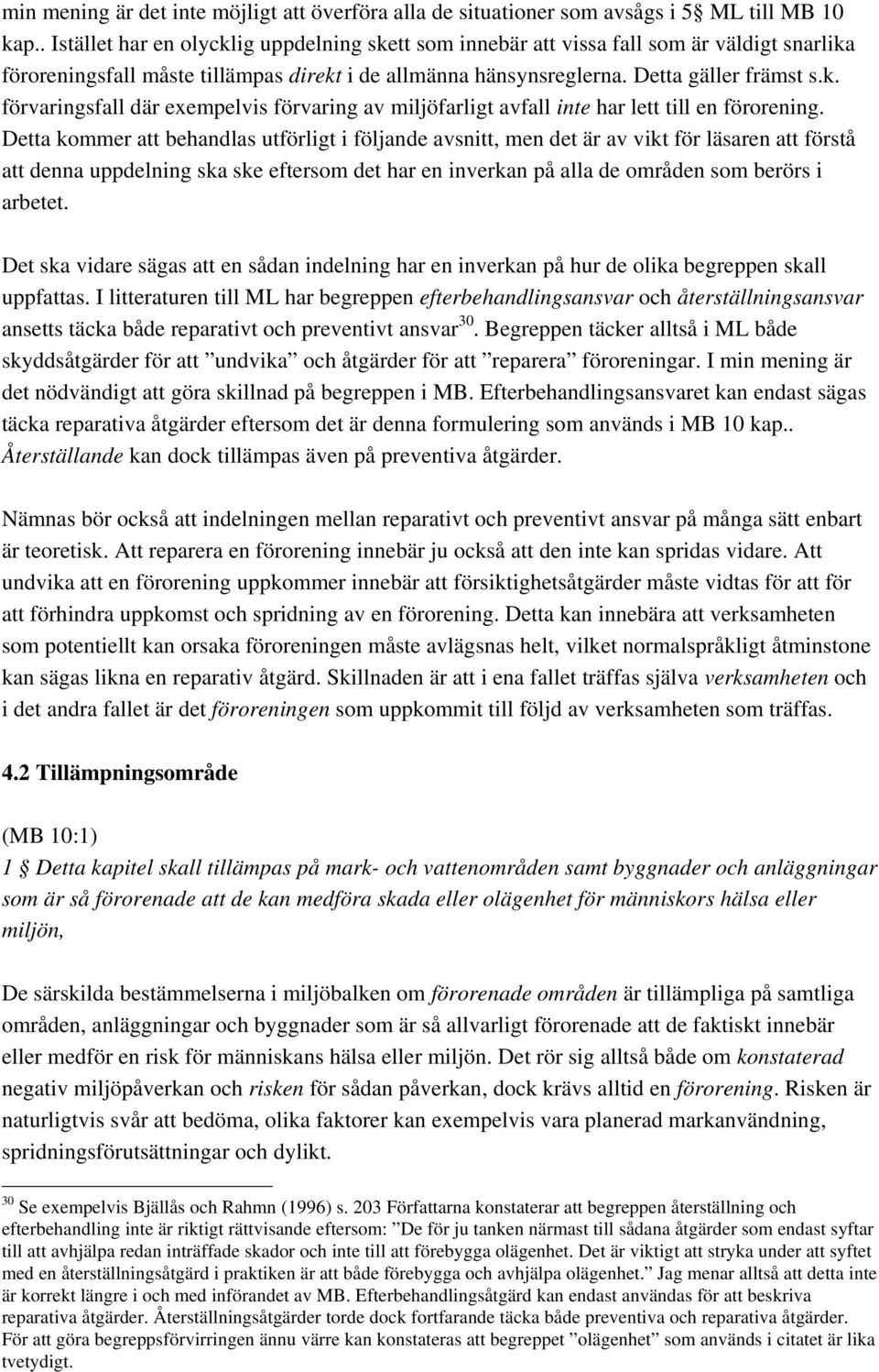 Detta kommer att behandlas utförligt i följande avsnitt, men det är av vikt för läsaren att förstå att denna uppdelning ska ske eftersom det har en inverkan på alla de områden som berörs i arbetet.