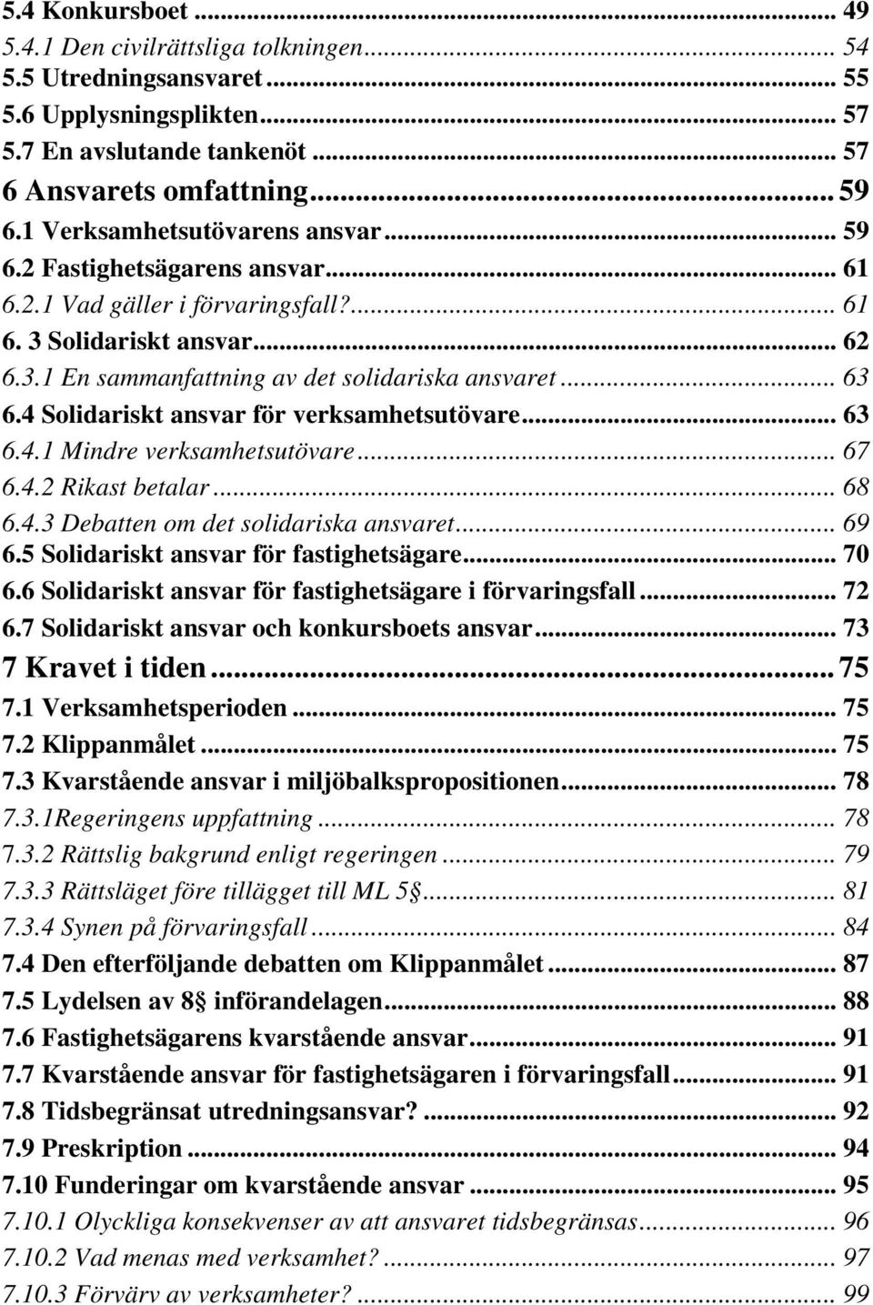 4 Solidariskt ansvar för verksamhetsutövare... 63 6.4.1 Mindre verksamhetsutövare... 67 6.4.2 Rikast betalar... 68 6.4.3 Debatten om det solidariska ansvaret... 69 6.