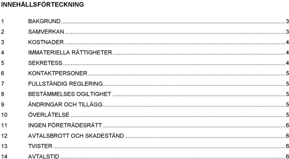 .. 5 7 FULLSTÄNDIG REGLERING... 5 8 BESTÄMMELSES OGILTIGHET... 5 9 ÄNDRINGAR OCH TILLÄGG.