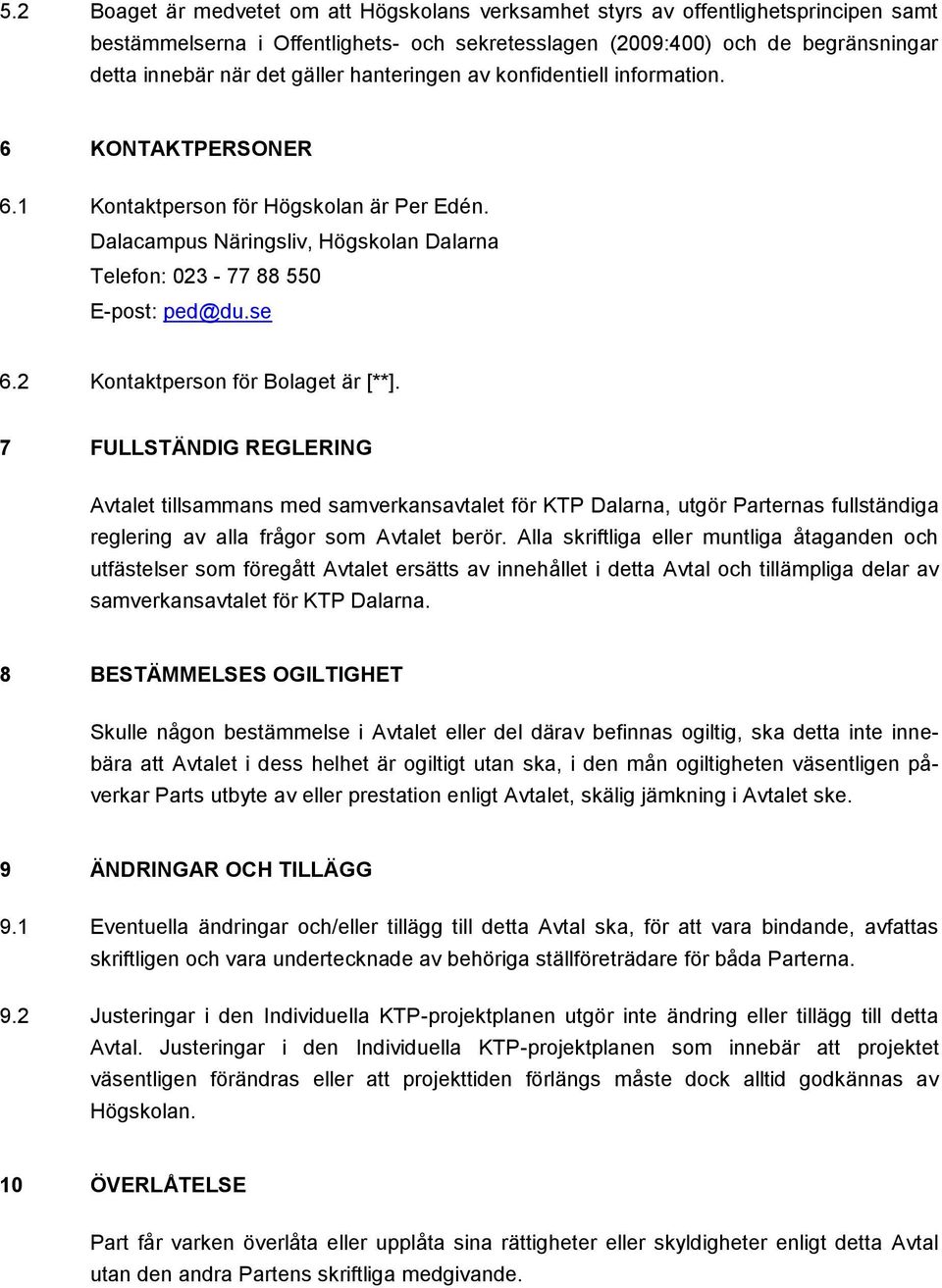 2 Kontaktperson för Bolaget är [**]. 7 FULLSTÄNDIG REGLERING Avtalet tillsammans med samverkansavtalet för KTP Dalarna, utgör Parternas fullständiga reglering av alla frågor som Avtalet berör.