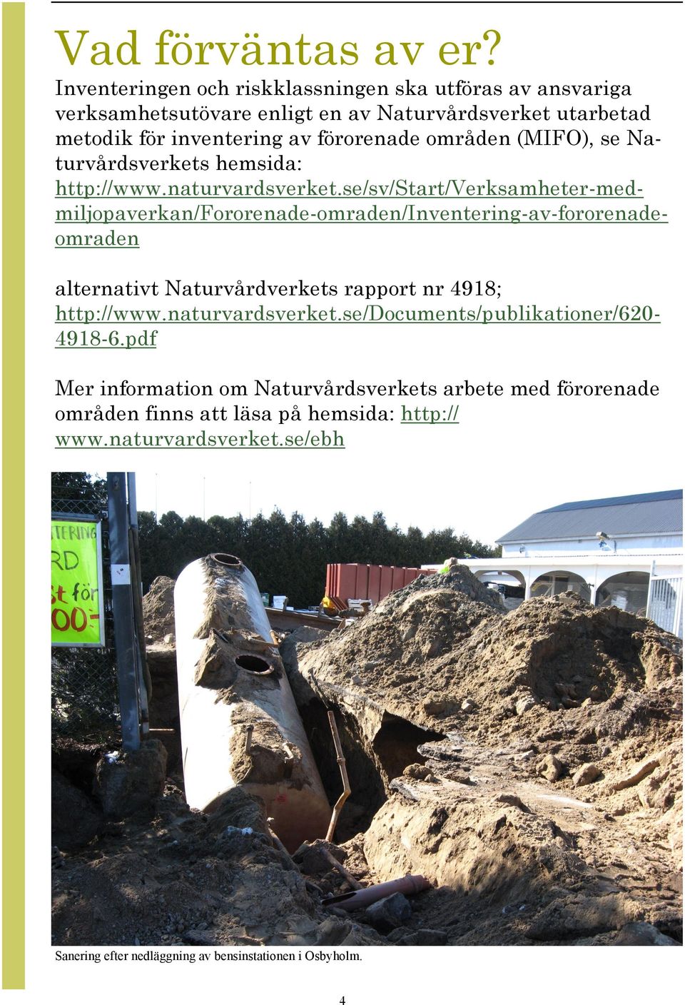 områden (MIFO), se Naturvårdsverkets hemsida: http://www.naturvardsverket.