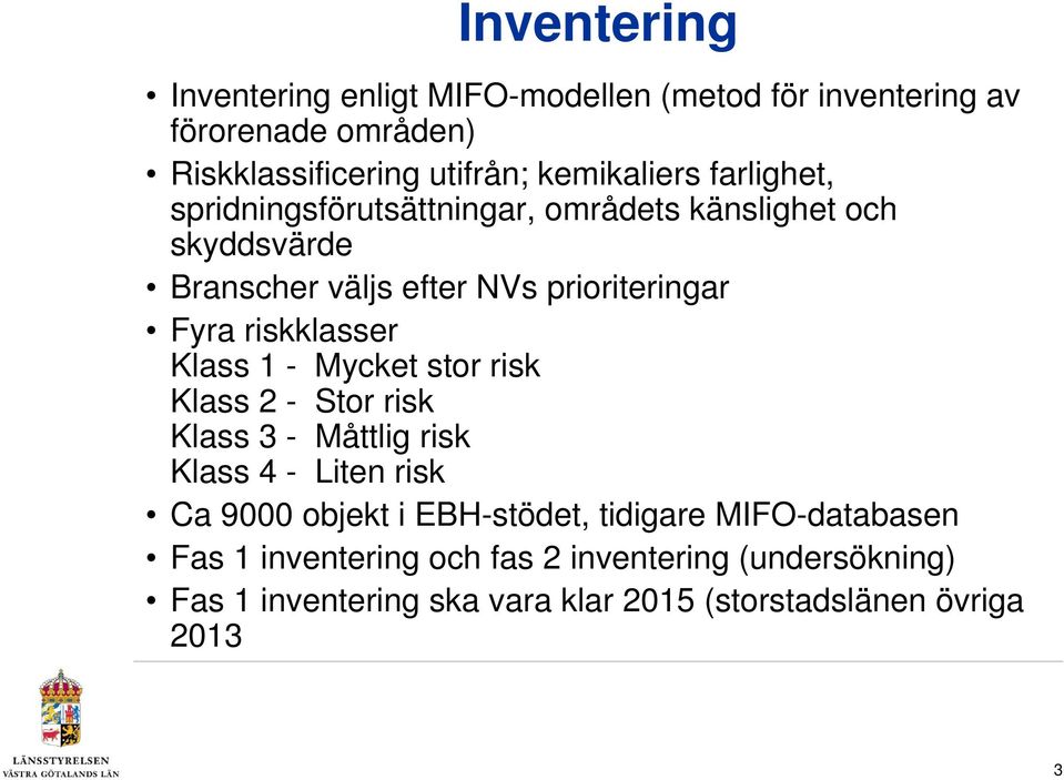 Klass 1 - Mycket stor risk Klass 2 - Stor risk Klass 3 - Måttlig risk Klass 4 - Liten risk Ca 9000 objekt i EBH-stödet, tidigare