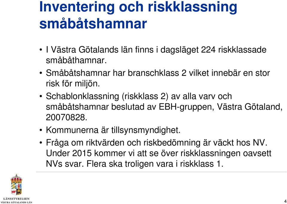 Schablonklassning (riskklass 2) av alla varv och småbåtshamnar beslutad av EBH-gruppen, Västra Götaland, 20070828.