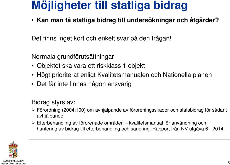 finnas någon ansvarig Bidrag styrs av: Förordning (2004:100) om avhjälpande av föroreningsskador och statsbidrag för sådant avhjälpande.