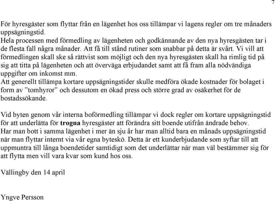 Vi vill att förmedlingen skall ske så rättvist som möjligt och den nya hyresgästen skall ha rimlig tid på sig att titta på lägenheten och att överväga erbjudandet samt att få fram alla nödvändiga