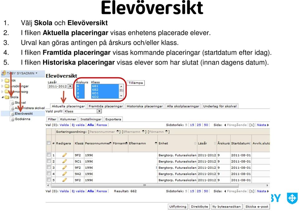 Urval kan göras antingen på årskurs och/eller klass. 4.