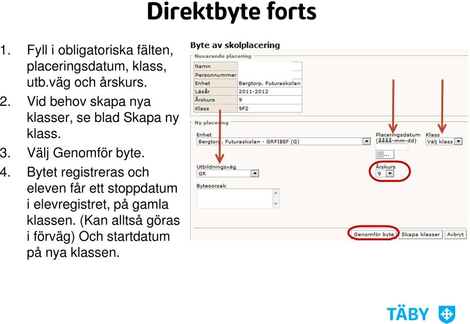 Välj Genomför byte. 4.