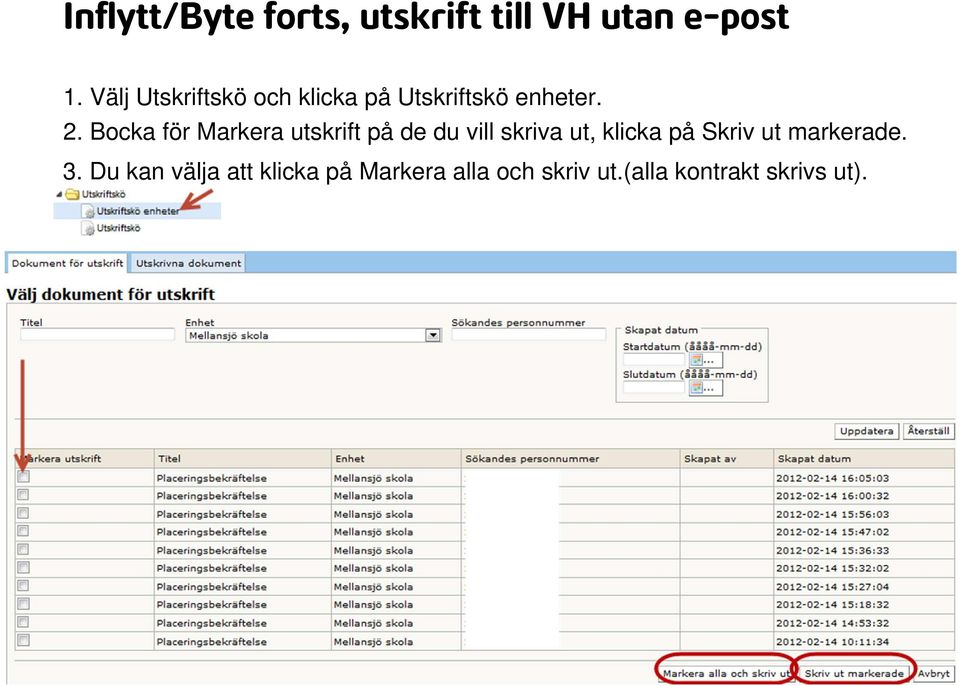 Bocka för Markera utskrift på de du vill skriva ut, klicka på Skriv