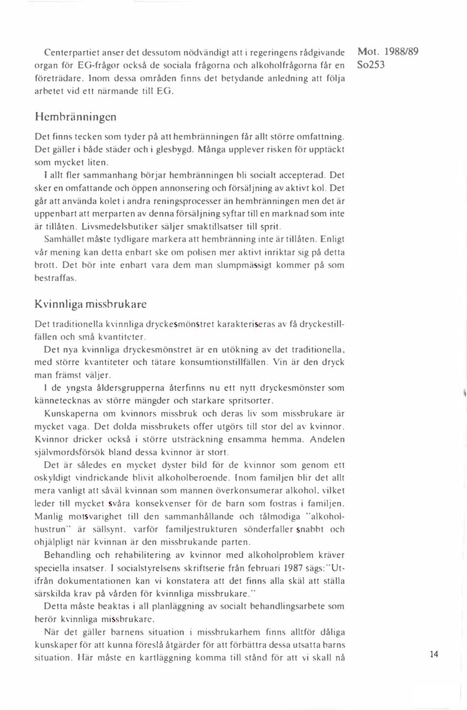 Det gäller i både städer och i glesbygd. Många upplever risken för upptäckt som mycket liten. l allt fler sammanhang börjar hembränningen bli socialt accepterad.