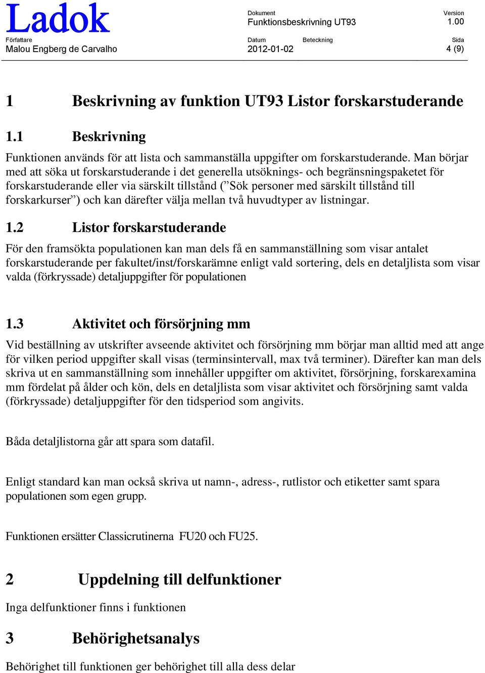 forskarkurser ) och kan därefter välja mellan två huvudtyper av listningar. 1.