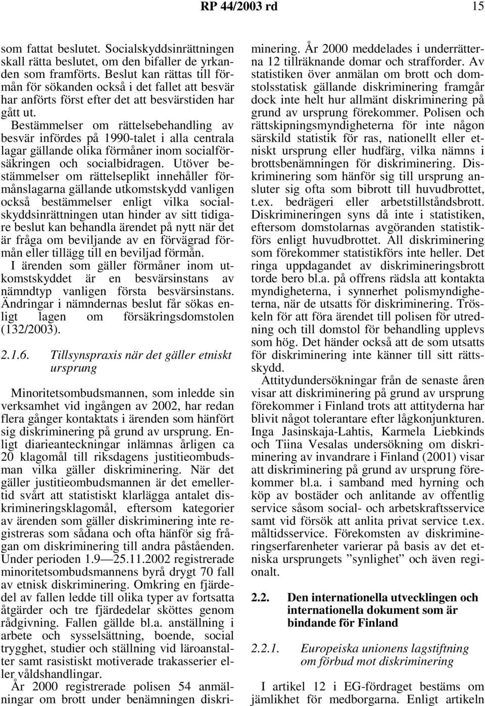 Bestämmelser om rättelsebehandling av besvär infördes på 1990-talet i alla centrala lagar gällande olika förmåner inom socialförsäkringen och socialbidragen.