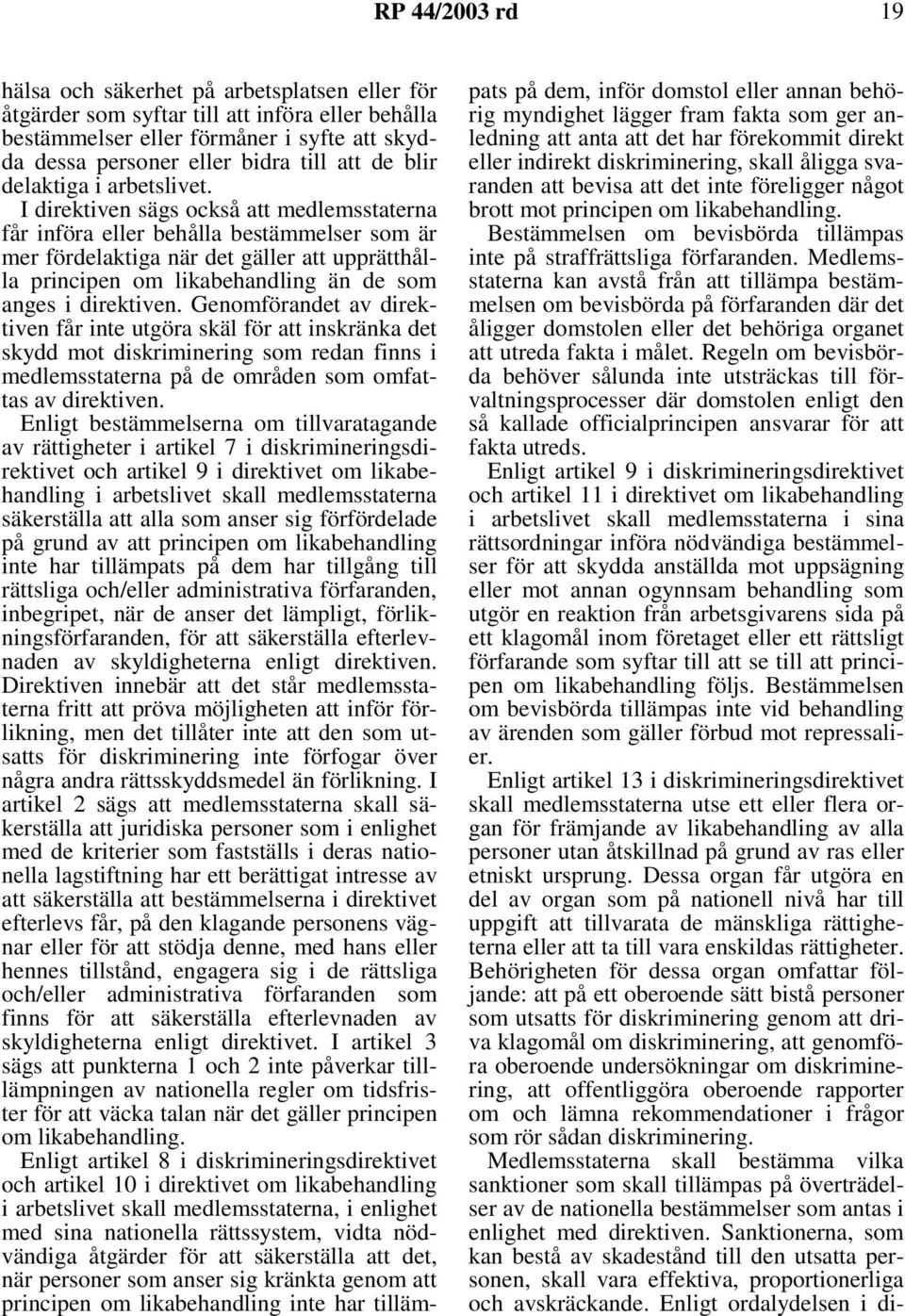 I direktiven sägs också att medlemsstaterna får införa eller behålla bestämmelser som är mer fördelaktiga när det gäller att upprätthålla principen om likabehandling än de som anges i direktiven.