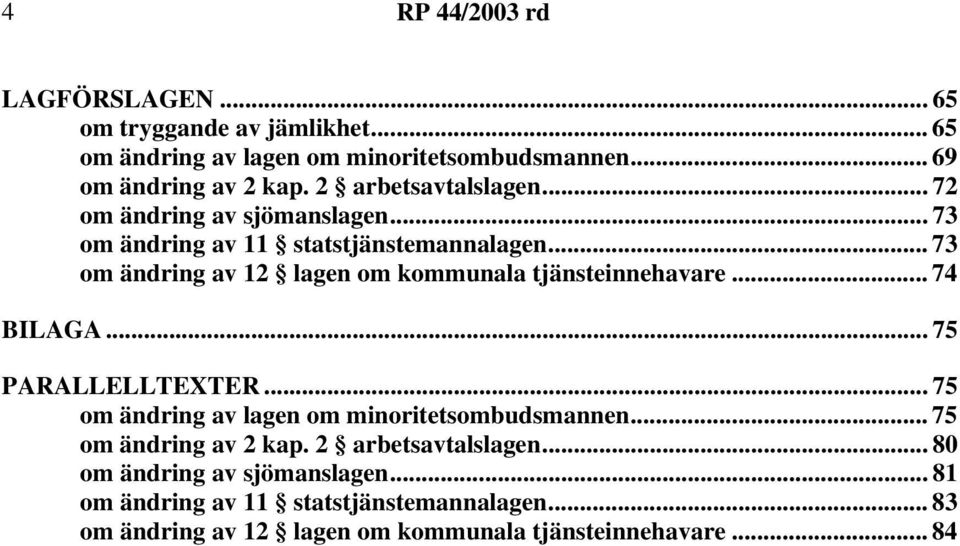 .. 73 om ändring av 12 lagen om kommunala tjänsteinnehavare... 74 BILAGA... 75 PARALLELLTEXTER.