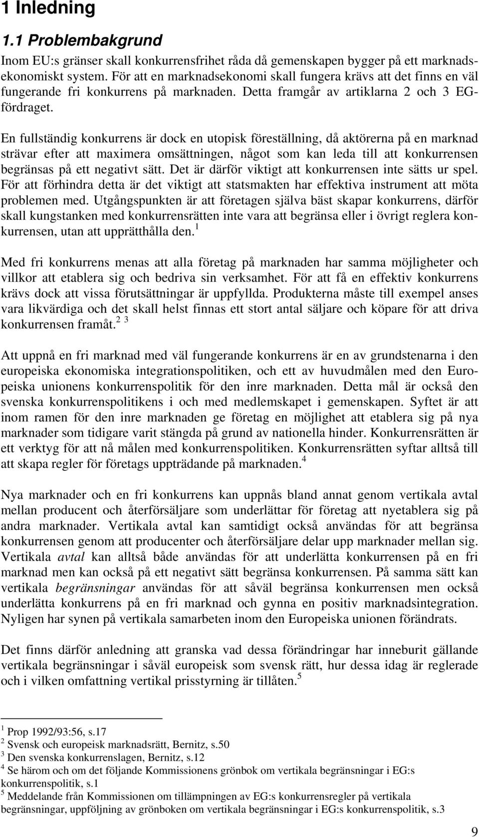 En fullständig konkurrens är dock en utopisk föreställning, då aktörerna på en marknad strävar efter att maximera omsättningen, något som kan leda till att konkurrensen begränsas på ett negativt sätt.