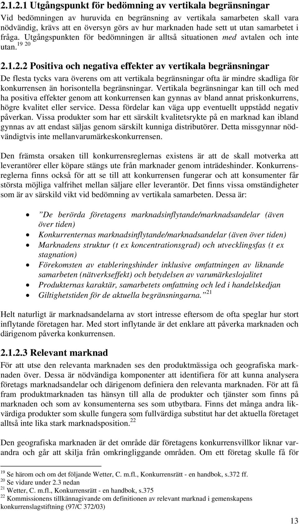 utan. 2.1.2.2 Positiva och negativa effekter av vertikala begränsningar De flesta tycks vara överens om att vertikala begränsningar ofta är mindre skadliga för konkurrensen än horisontella begränsningar.