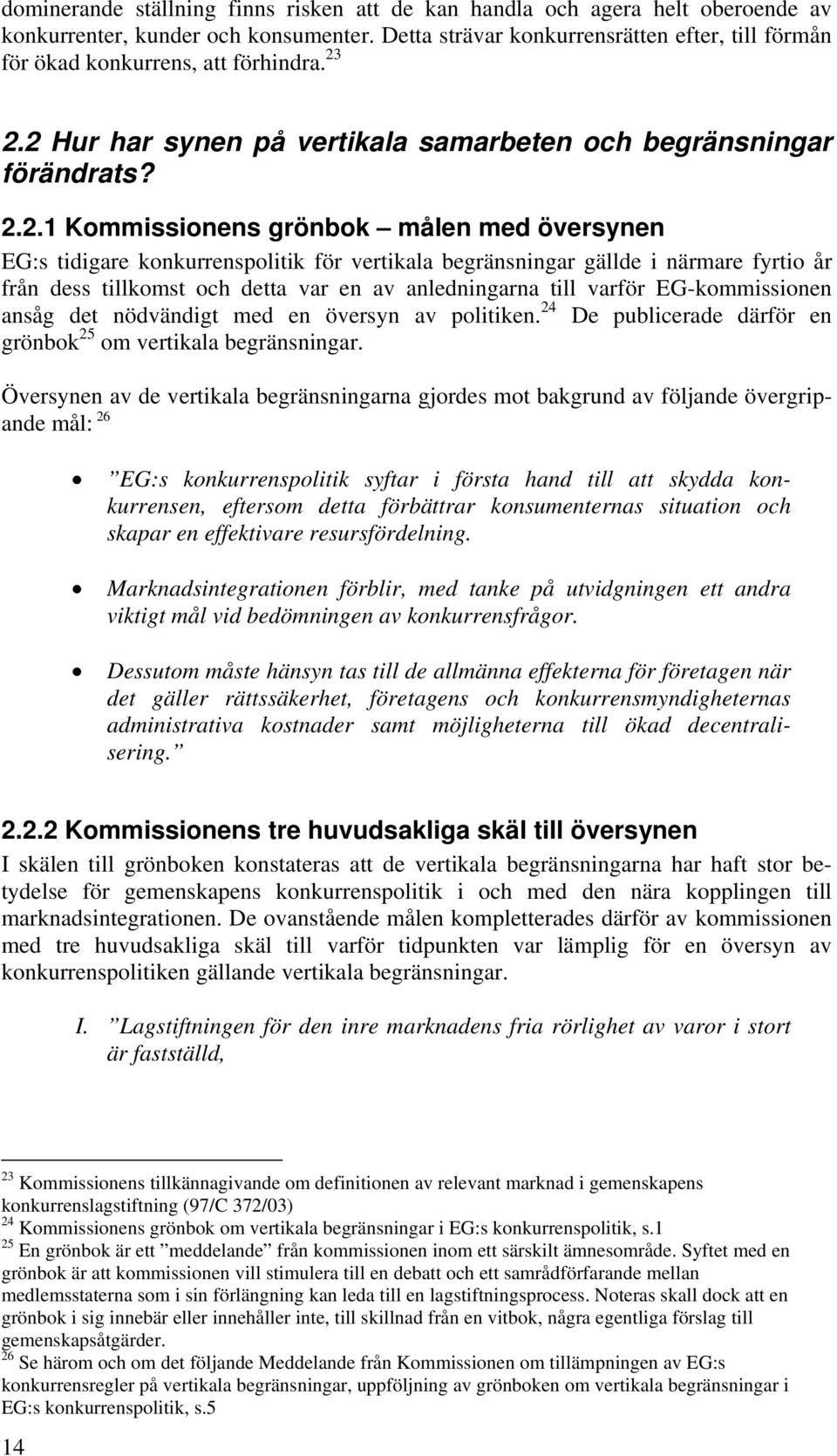 2.2 Hur har synen på vertikala samarbeten och begränsningar förändrats? 2.2.1 Kommissionens grönbok målen med översynen EG:s tidigare konkurrenspolitik för vertikala begränsningar gällde i närmare