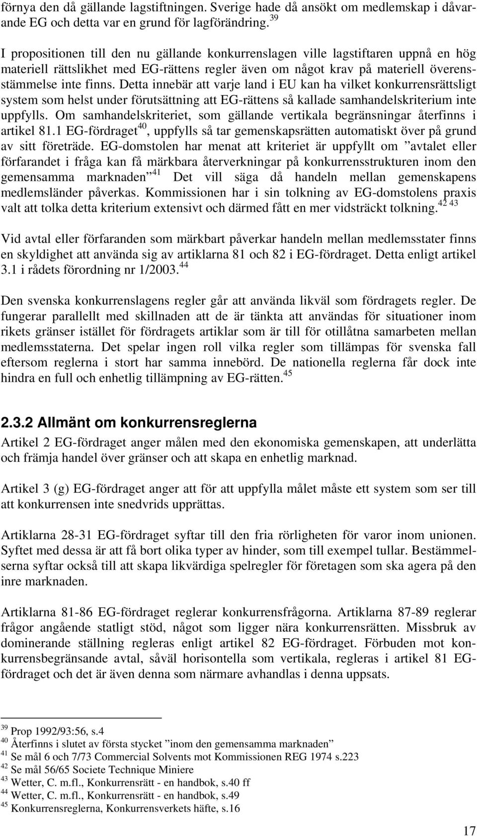 Detta innebär att varje land i EU kan ha vilket konkurrensrättsligt system som helst under förutsättning att EG-rättens så kallade samhandelskriterium inte uppfylls.