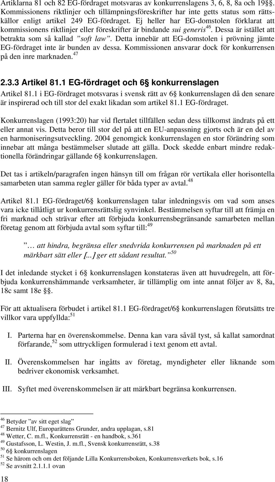 Ej heller har EG-domstolen förklarat att kommissionens riktlinjer eller föreskrifter är bindande sui generis 46. Dessa är istället att betrakta som så kallad soft law.