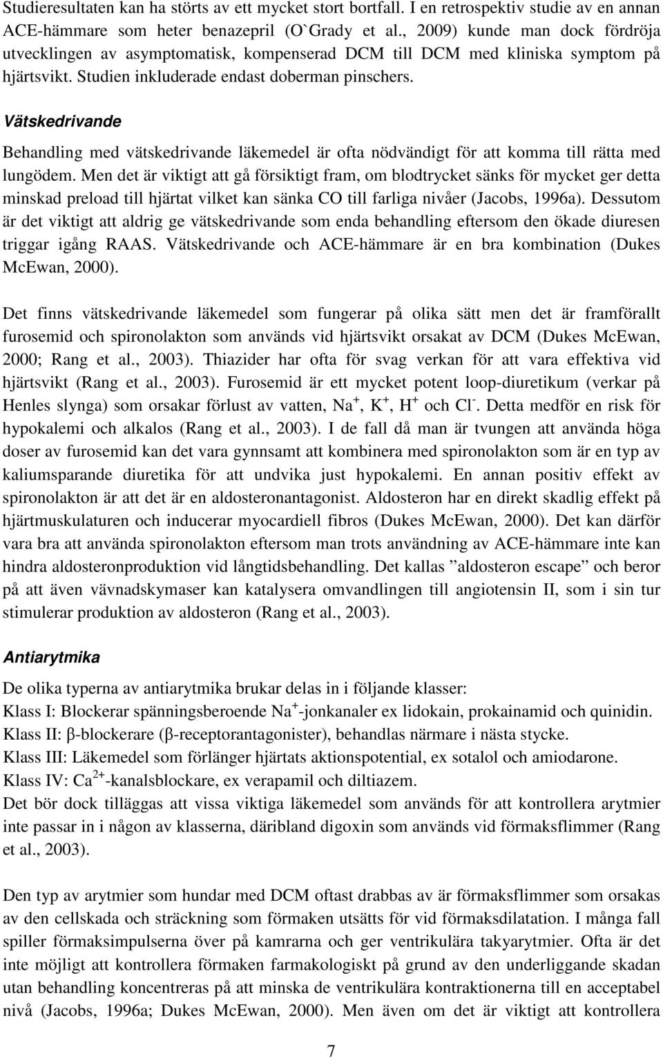 Vätskedrivande Behandling med vätskedrivande läkemedel är ofta nödvändigt för att komma till rätta med lungödem.