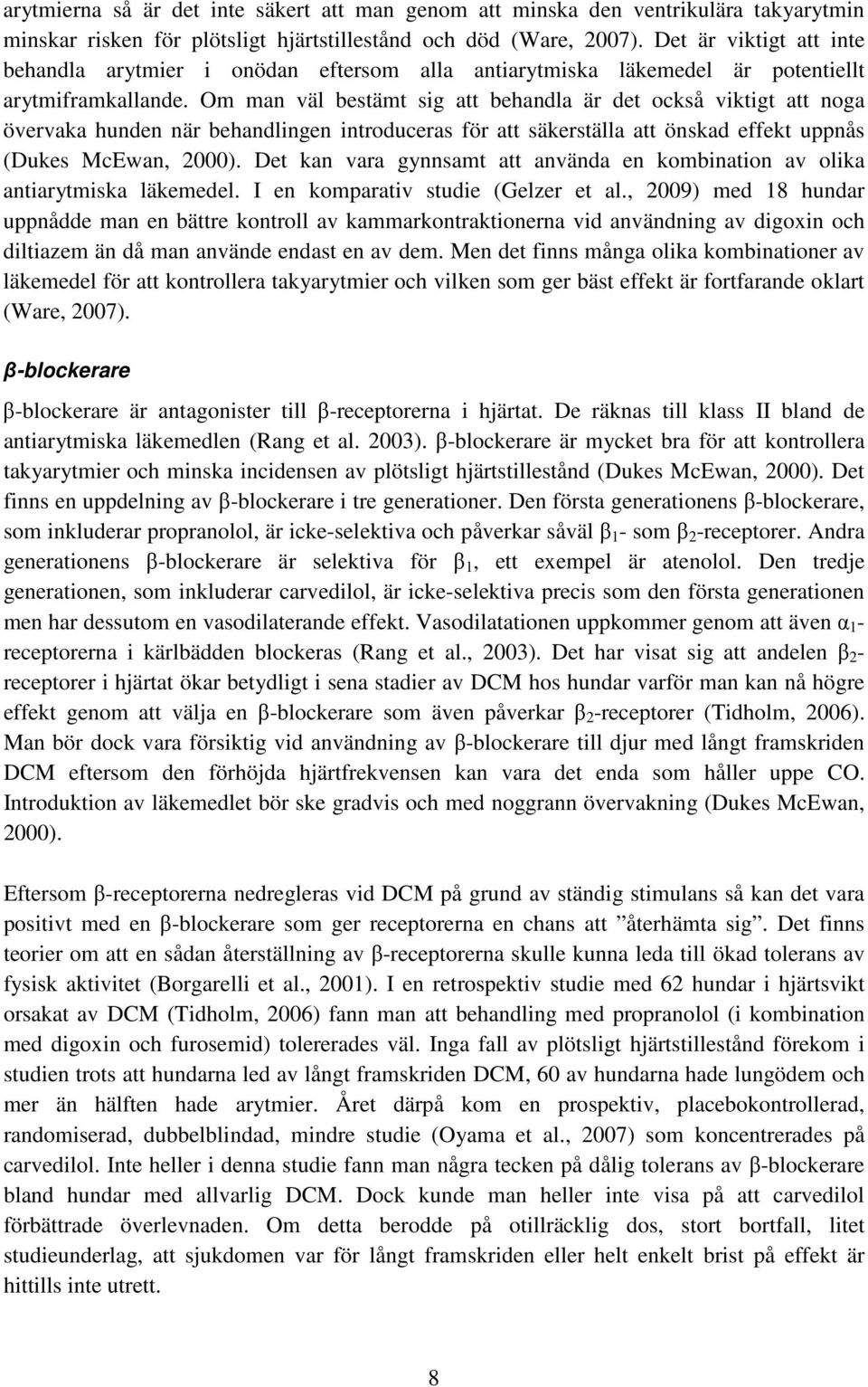 Om man väl bestämt sig att behandla är det också viktigt att noga övervaka hunden när behandlingen introduceras för att säkerställa att önskad effekt uppnås (Dukes McEwan, 2000).