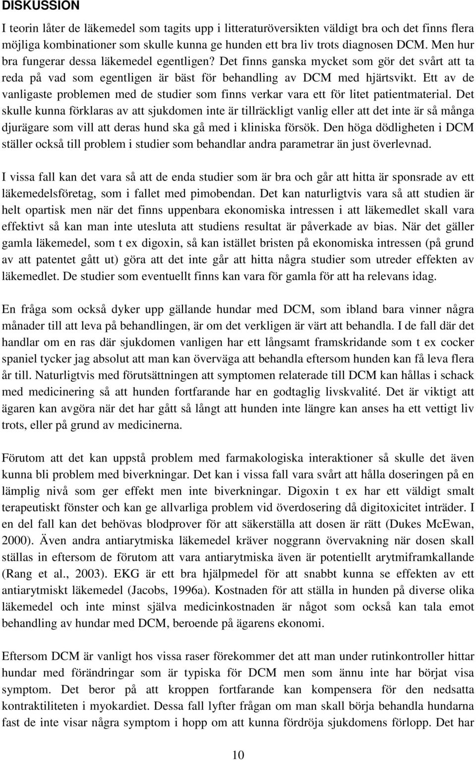 Ett av de vanligaste problemen med de studier som finns verkar vara ett för litet patientmaterial.