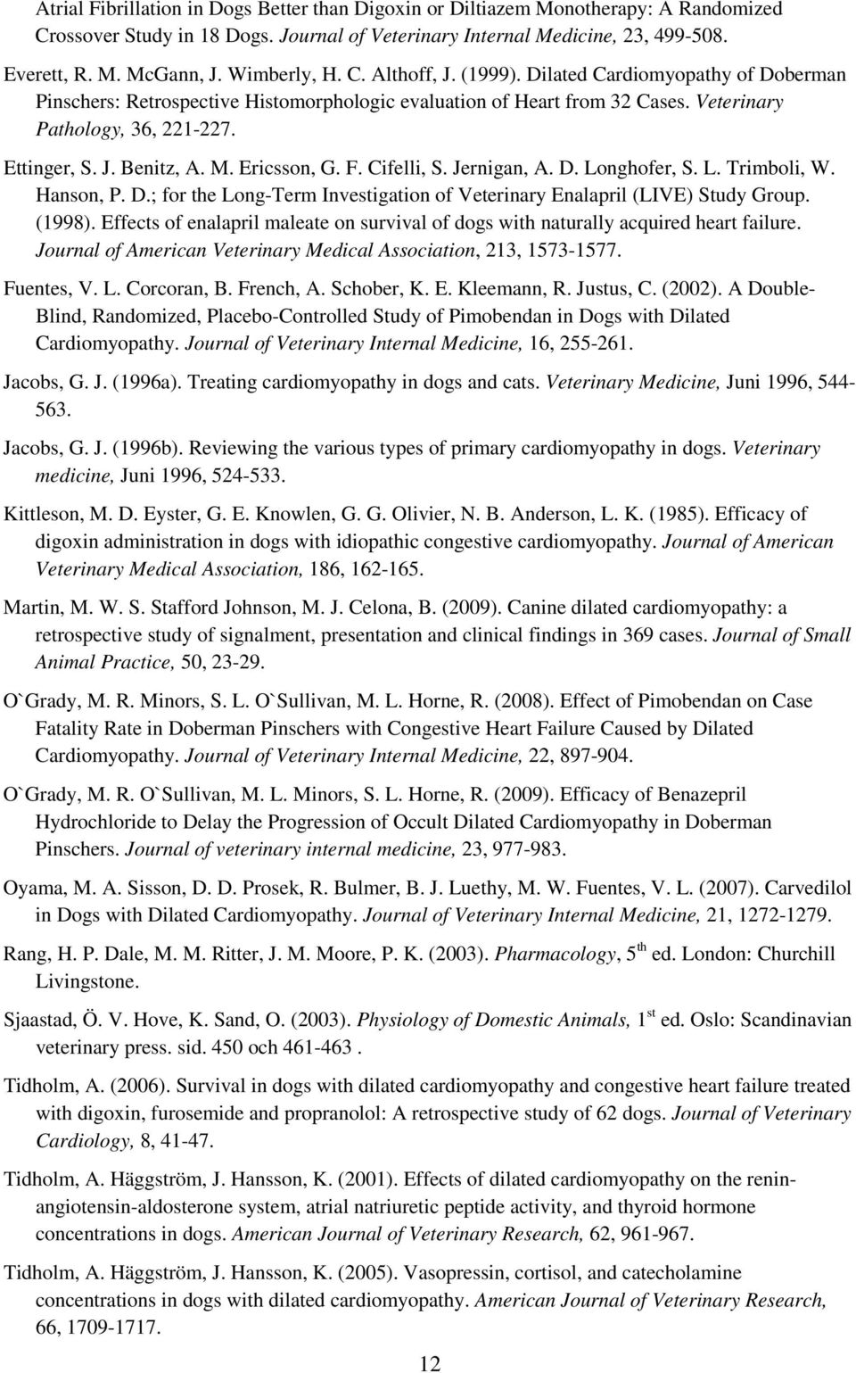 M. Ericsson, G. F. Cifelli, S. Jernigan, A. D. Longhofer, S. L. Trimboli, W. Hanson, P. D.; for the Long-Term Investigation of Veterinary Enalapril (LIVE) Study Group. (1998).