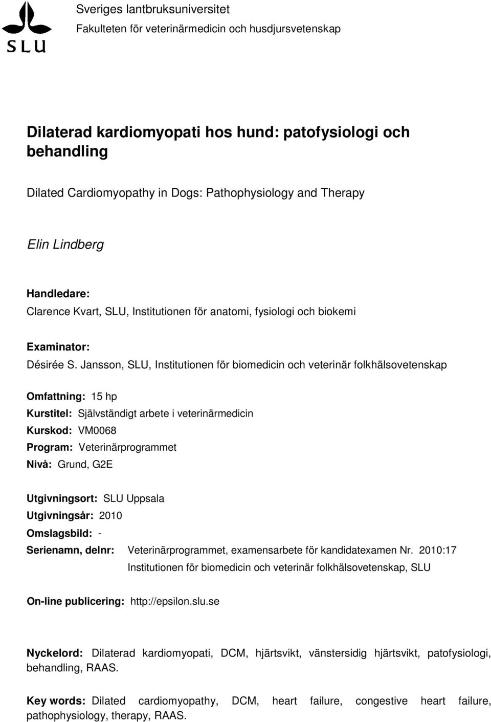 Jansson, SLU, Institutionen för biomedicin och veterinär folkhälsovetenskap Omfattning: 15 hp Kurstitel: Självständigt arbete i veterinärmedicin Kurskod: VM0068 Program: Veterinärprogrammet Nivå: