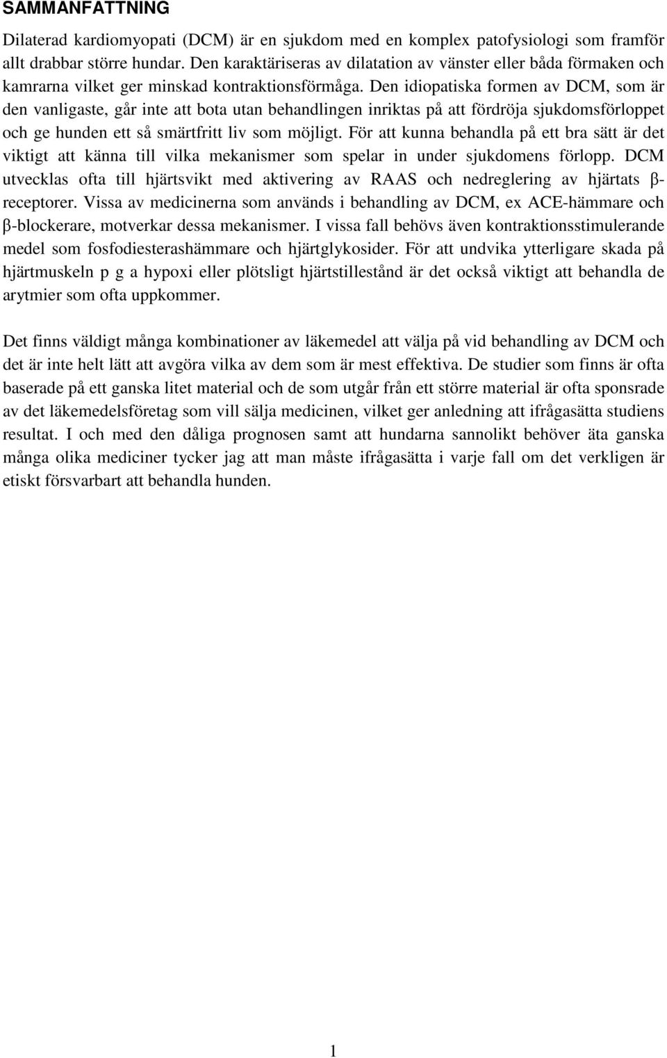 Den idiopatiska formen av DCM, som är den vanligaste, går inte att bota utan behandlingen inriktas på att fördröja sjukdomsförloppet och ge hunden ett så smärtfritt liv som möjligt.