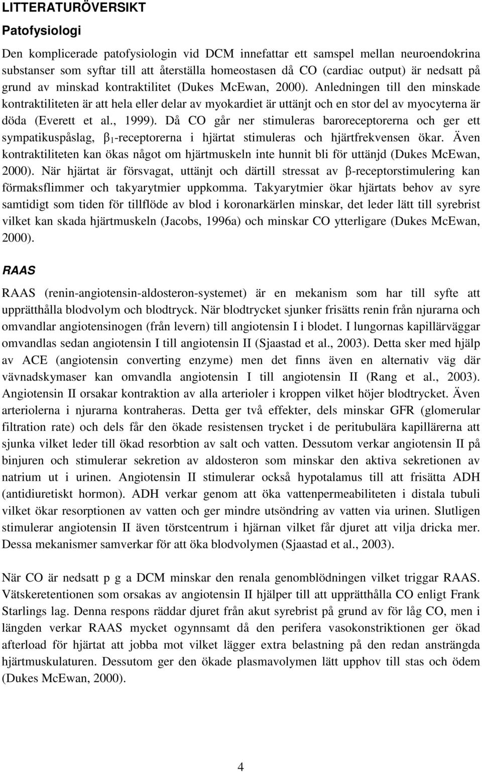 Anledningen till den minskade kontraktiliteten är att hela eller delar av myokardiet är uttänjt och en stor del av myocyterna är döda (Everett et al., 1999).