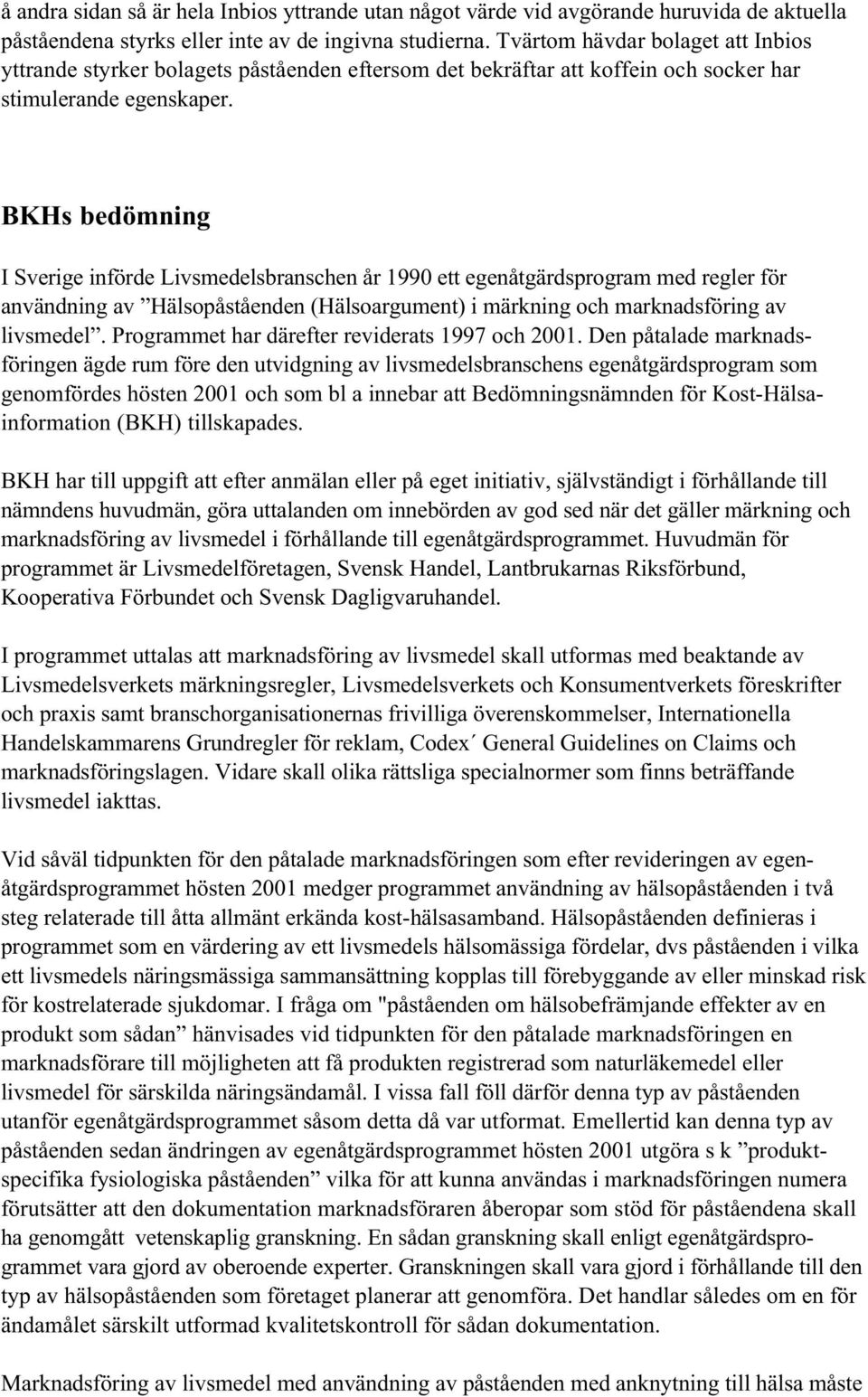 BKHs bedömning I Sverige införde Livsmedelsbranschen år 1990 ett egenåtgärdsprogram med regler för användning av Hälsopåståenden (Hälsoargument) i märkning och marknadsföring av livsmedel.