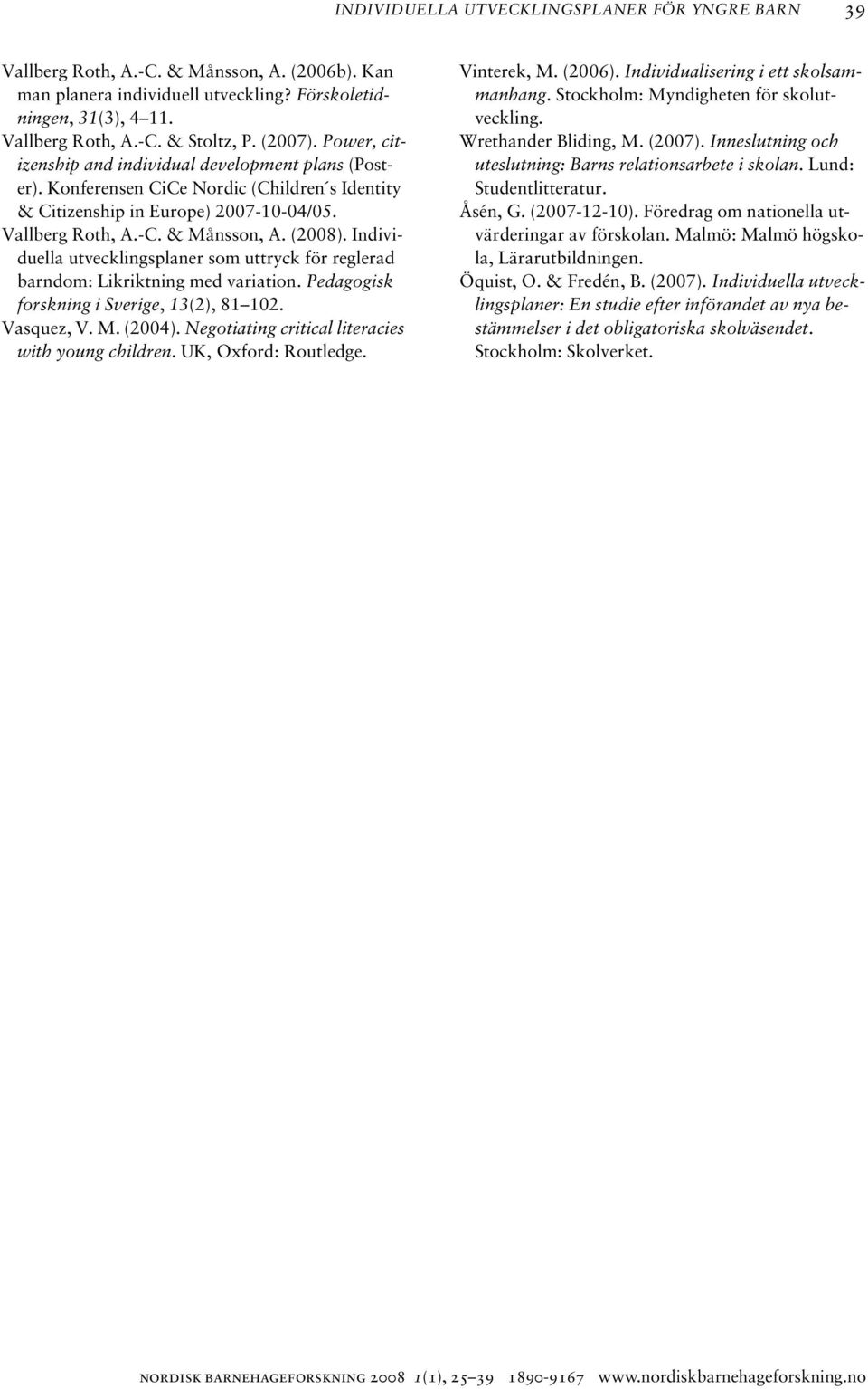 Individuella utvecklingsplaner som uttryck för reglerad barndom: Likriktning med variation. Pedagogisk forskning i Sverige, 13(2), 81 102. Vasquez, V. M. (2004).
