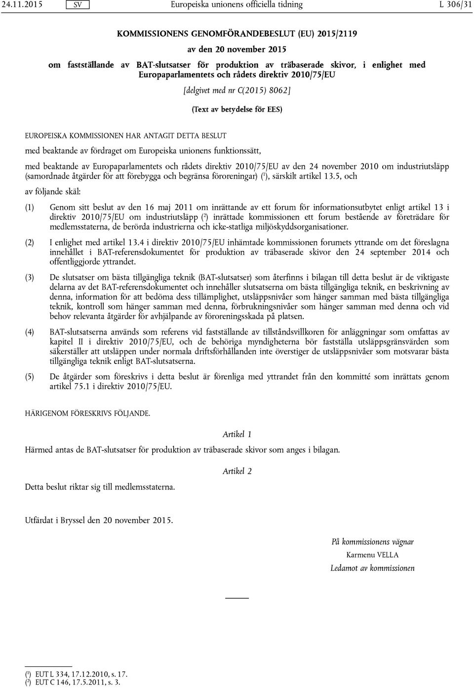 2010/75/EU [delgivet med nr C(2015) 8062] (Text v etydelse för EES) EUROPEISKA KOMMISSIONEN HAR ANTAGIT DETTA BESLUT med ektnde v fördrget om Europeisk unionens funktionssätt, med ektnde v