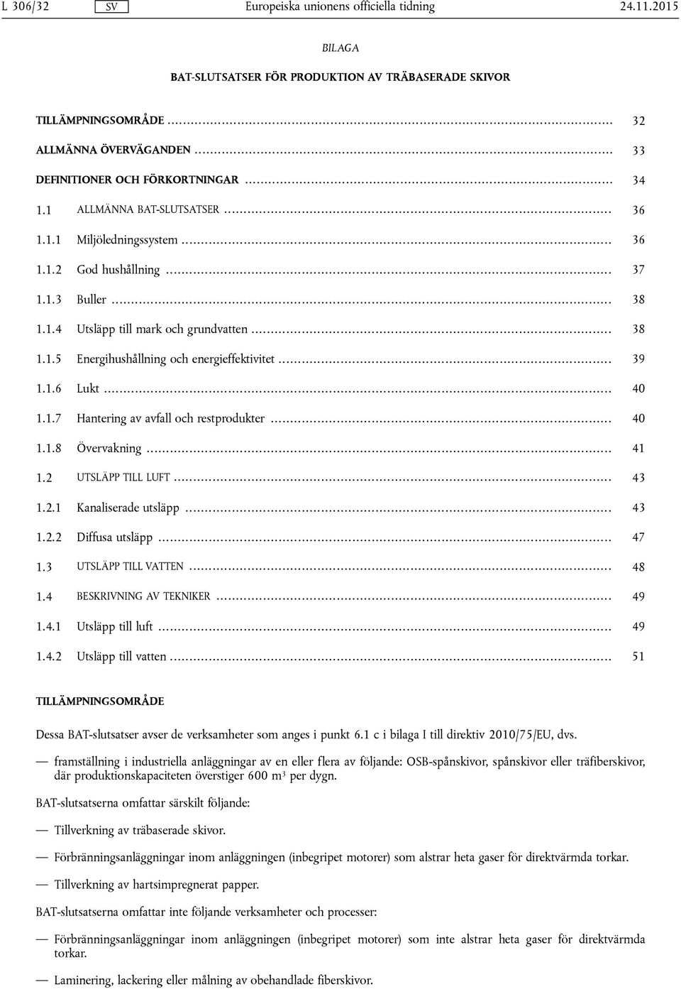 1.7 Hntering v vfll och restprodukter... 40 1.1.8 Övervkning... 41 1.2 UTSLÄPP TILL LUFT... 43 1.2.1 Knliserde utsläpp... 43 1.2.2 Diffus utsläpp... 47 1.3 UTSLÄPP TILL VATTEN... 48 1.