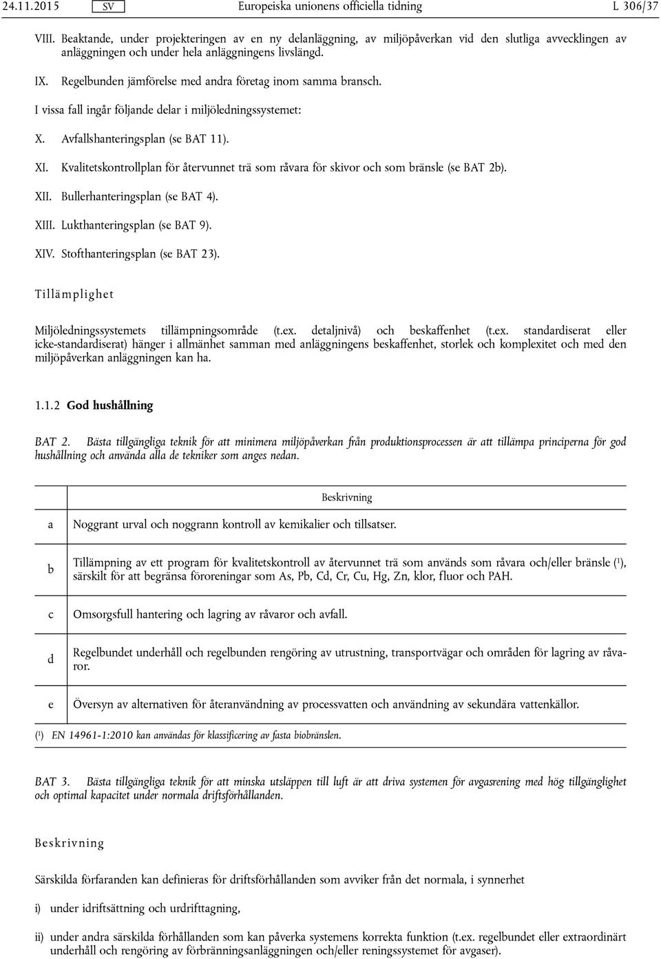 Kvlitetskontrollpln för återvunnet trä som råvr för skivor och som ränsle (se BAT 2). XII. Bullerhnteringspln (se BAT 4). XIII. Lukthnteringspln (se BAT 9). XIV. Stofthnteringspln (se BAT 23).