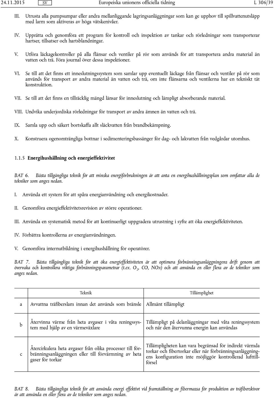 Utför läckgekontroller på ll flänsr och ventiler på rör som nvänds för tt trnsporter ndr mteril än vtten och trä. För journl över dess inspektioner. VI.